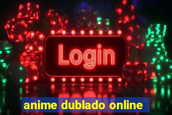 anime dublado online